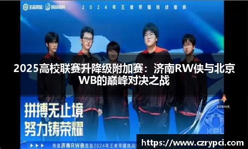 2025高校联赛升降级附加赛：济南RW侠与北京WB的巅峰对决之战
